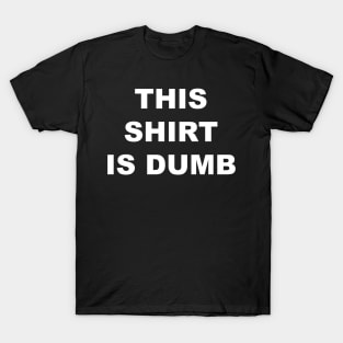 This Shirt is Dumb (white) T-Shirt